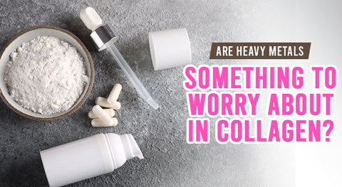 Are Heavy Metals Something to Worry About in Collagen?
