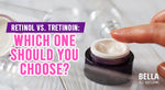 Retinol vs. Tretinoin: Which One Should You Choose?