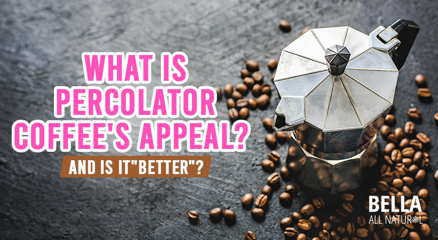 What is Percolator Coffee's Appeal? And Is It "Better"?