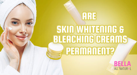 Are Skin Whitening and Bleaching Creams Permanent?