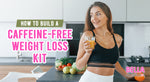 [Tutorial] How to Build a Caffeine-Free Weight Loss Kit