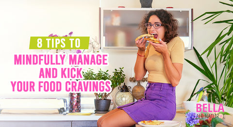 8 Tips to Mindfully Manage and Kick Your Food Cravings