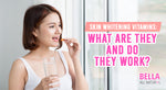 Skin Whitening Vitamins: What Are They and Do They Work?