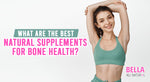 What Are the Best Natural Supplements For Bone Health?