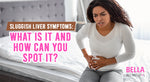 Sluggish Liver Symptoms: What is it and How Can You Spot it?